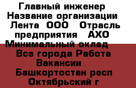Главный инженер › Название организации ­ Лента, ООО › Отрасль предприятия ­ АХО › Минимальный оклад ­ 1 - Все города Работа » Вакансии   . Башкортостан респ.,Октябрьский г.